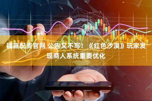福赢配资官网 公告又不写！《红色沙漠》玩家发现商人系统重要优化